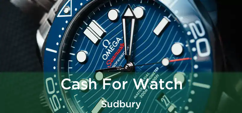  Cash For Watch Sudbury