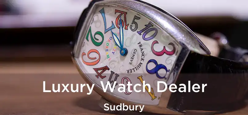  Luxury Watch Dealer Sudbury